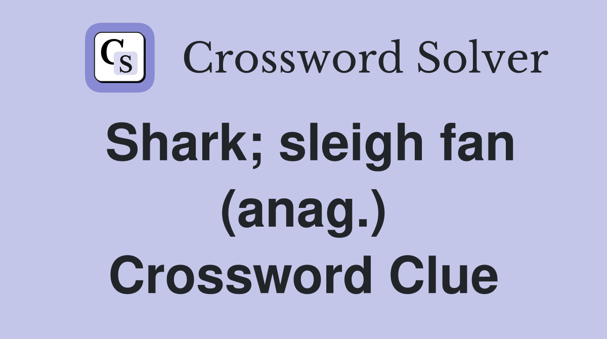 Shark; sleigh fan (anag.) Crossword Clue