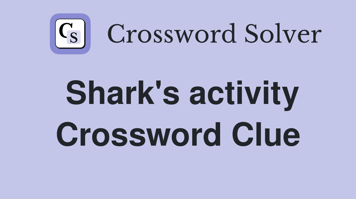 Shark's activity Crossword Clue