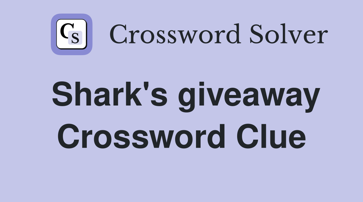 Shark's giveaway Crossword Clue