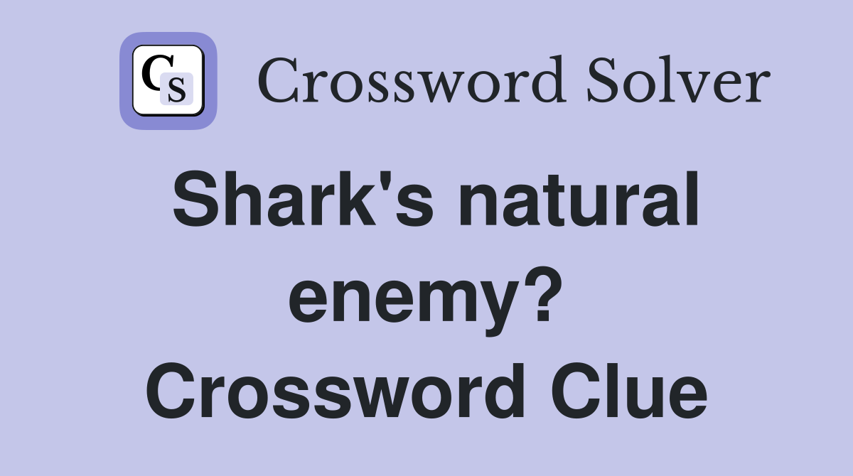 Shark's natural enemy? Crossword Clue