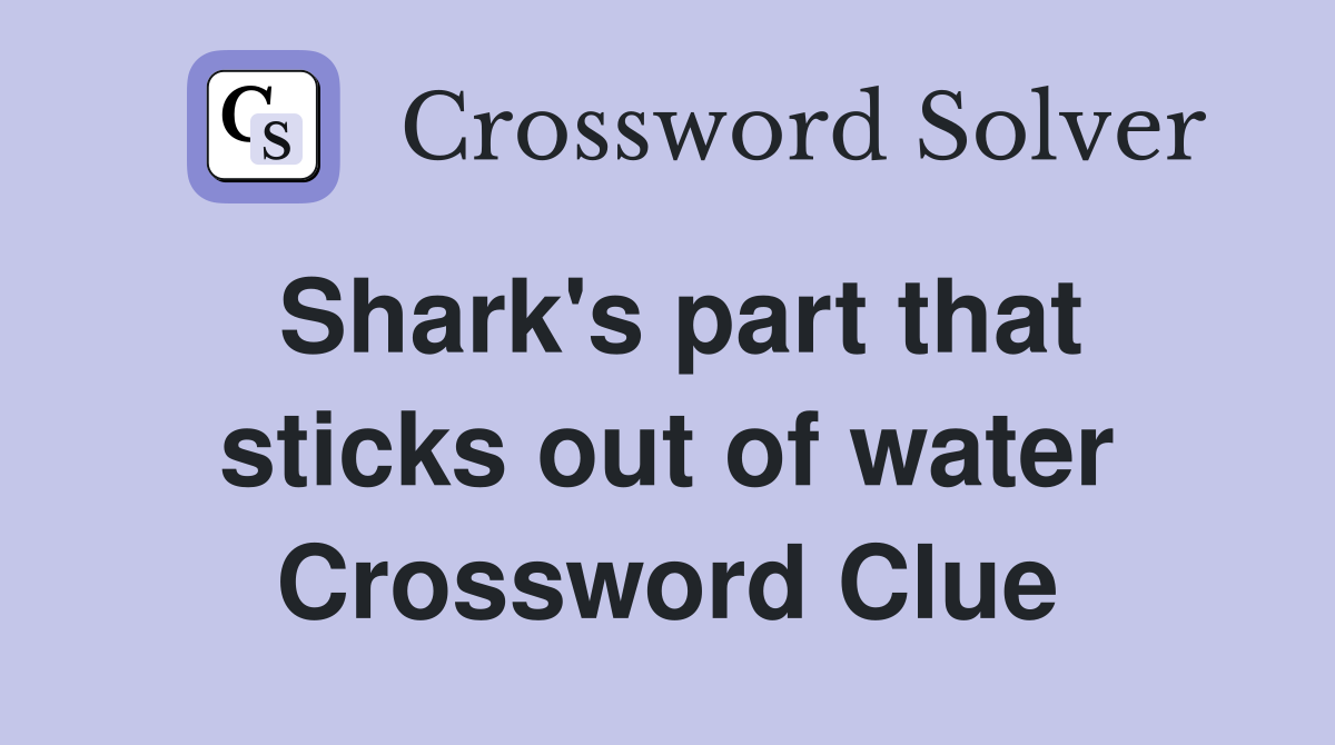 Shark's part that sticks out of water Crossword Clue