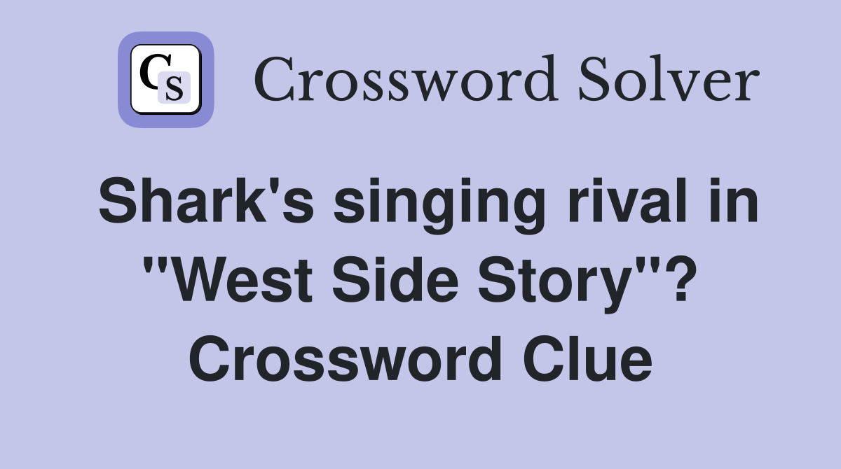 Shark's singing rival in "West Side Story"? Crossword Clue