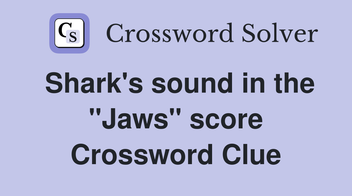 Shark's sound in the ''Jaws'' score Crossword Clue
