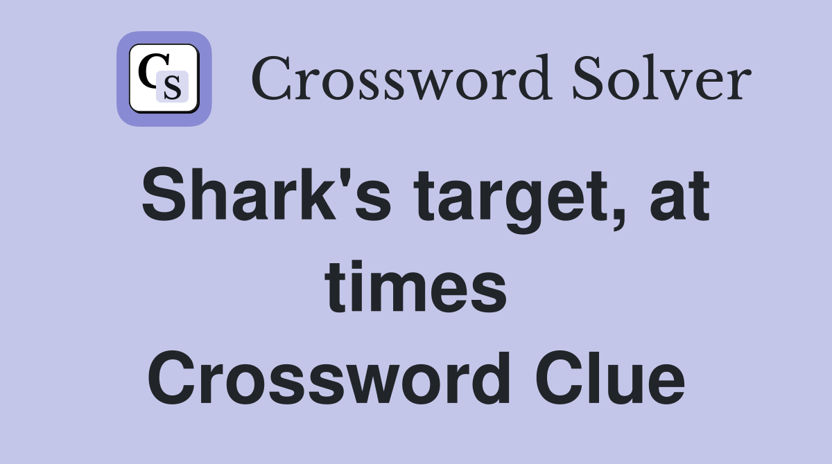 Shark's target, at times Crossword Clue