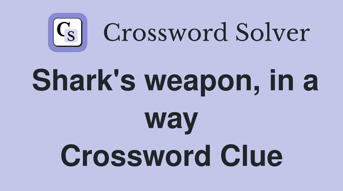 Shark's weapon, in a way Crossword Clue