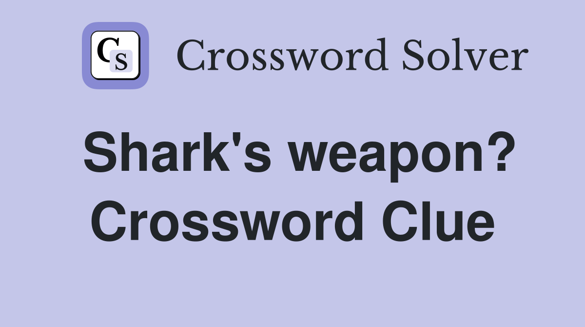 Shark's weapon? Crossword Clue