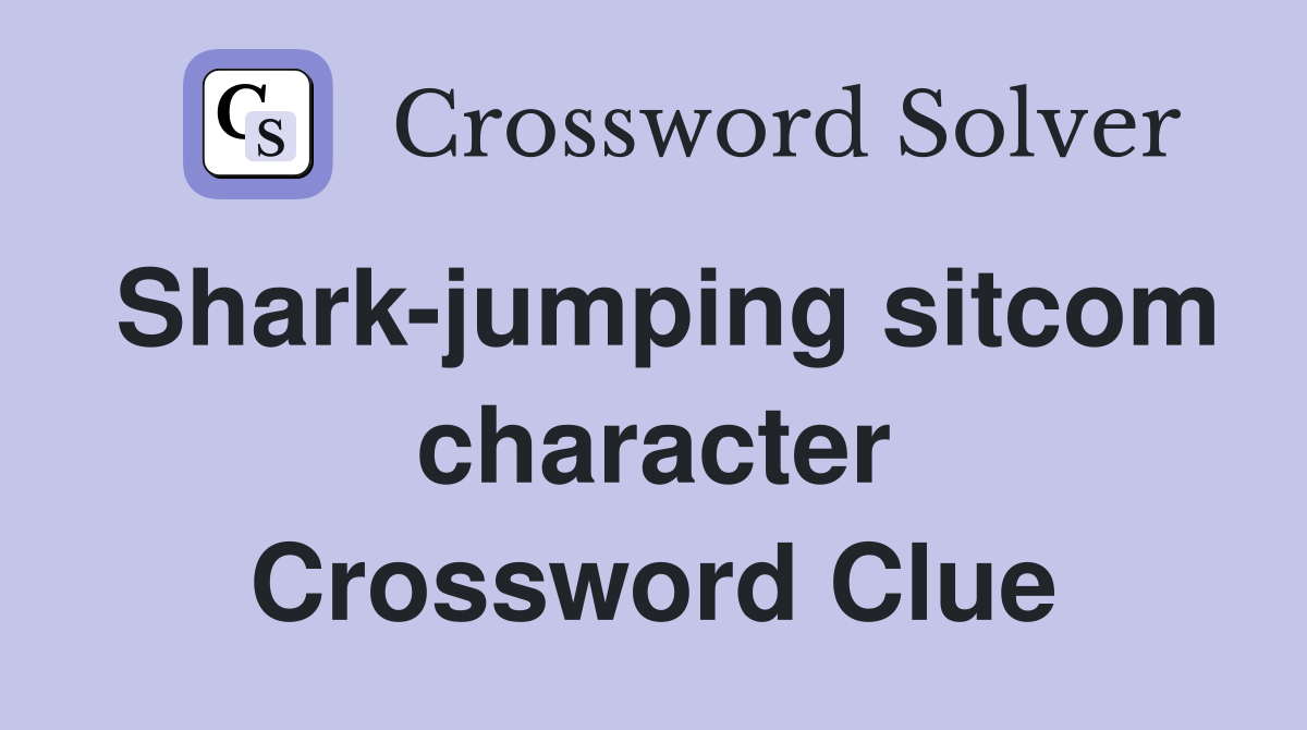Shark-jumping sitcom character Crossword Clue