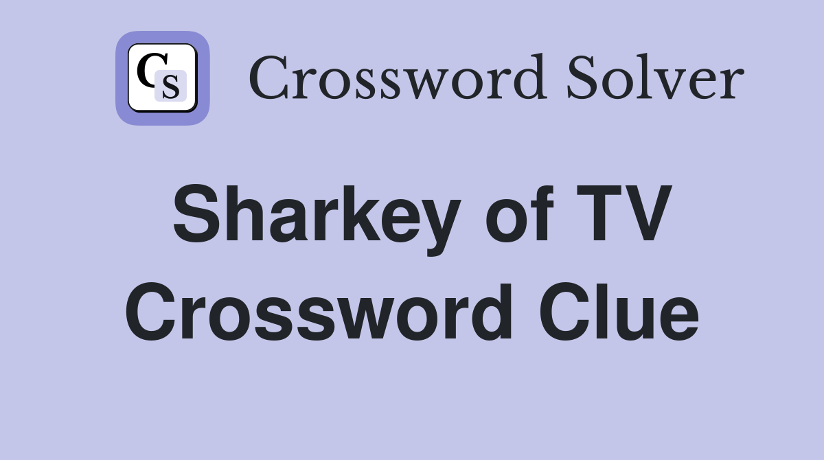 Sharkey of TV Crossword Clue