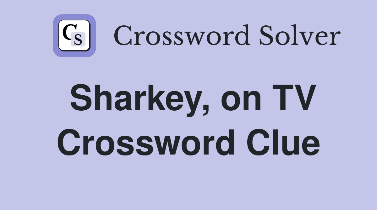 Sharkey, on TV Crossword Clue