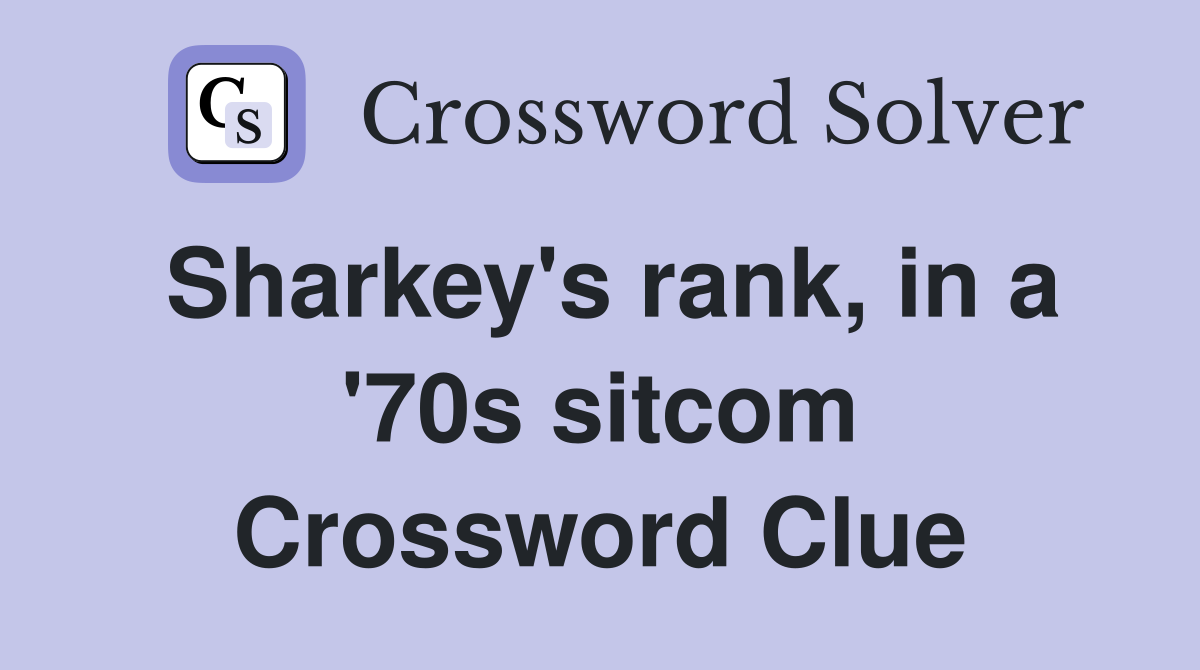 Sharkey's rank, in a '70s sitcom Crossword Clue