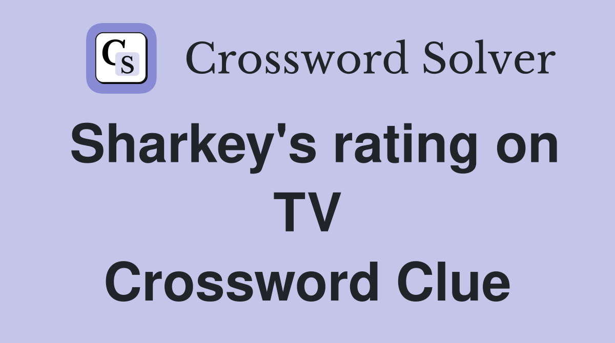 Sharkey's rating on TV Crossword Clue