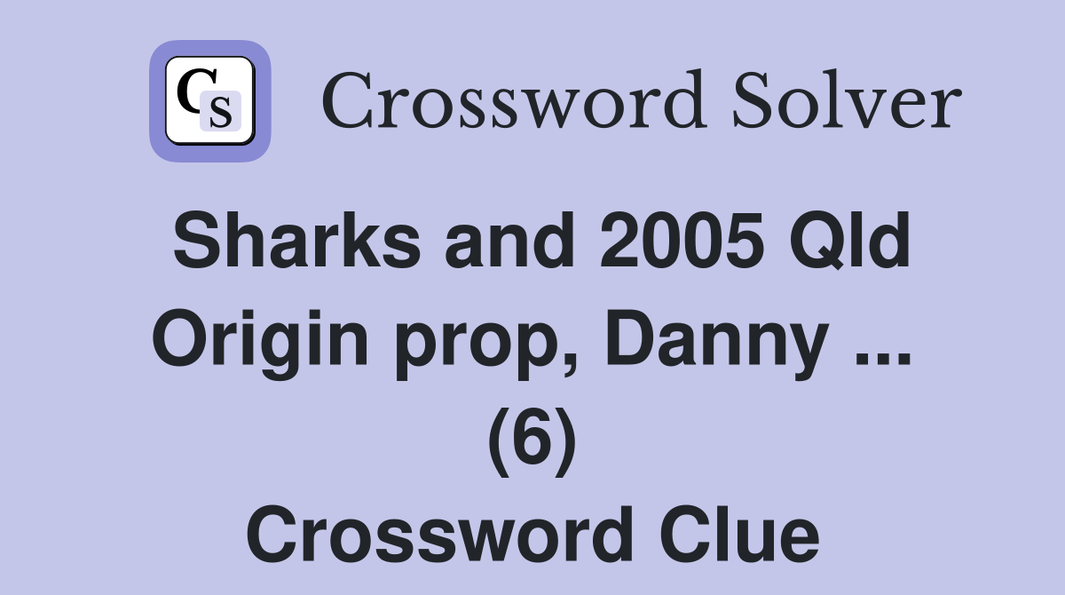 Sharks and 2005 Qld Origin prop, Danny ... (6) Crossword Clue