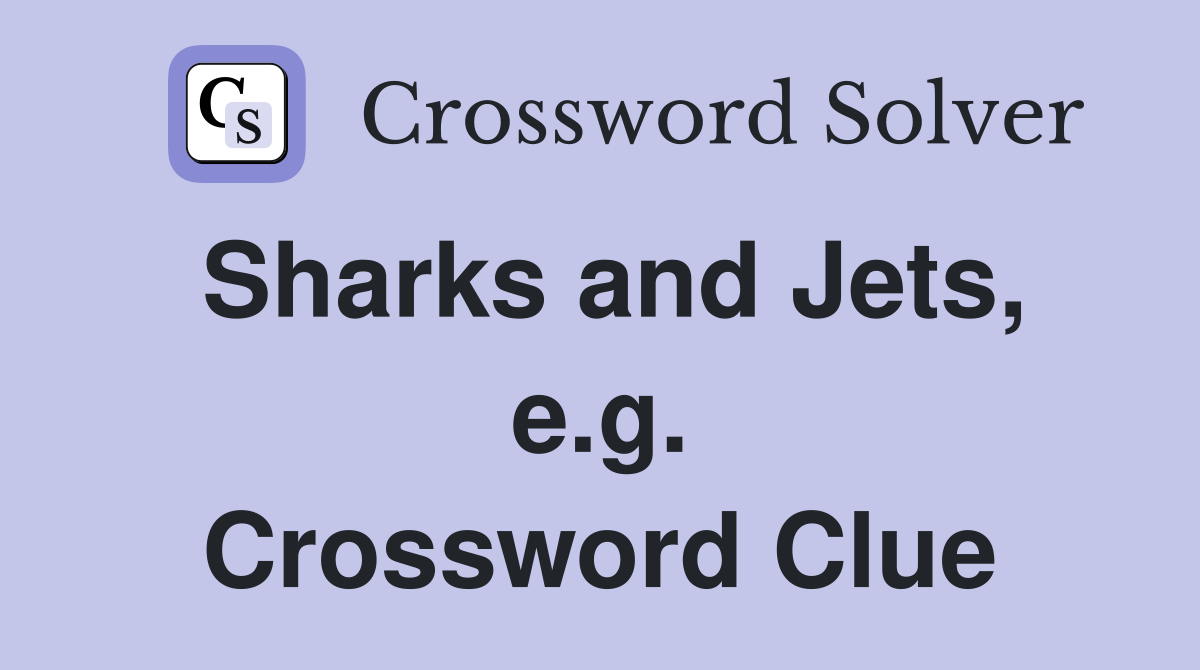 Sharks and Jets, e.g. Crossword Clue