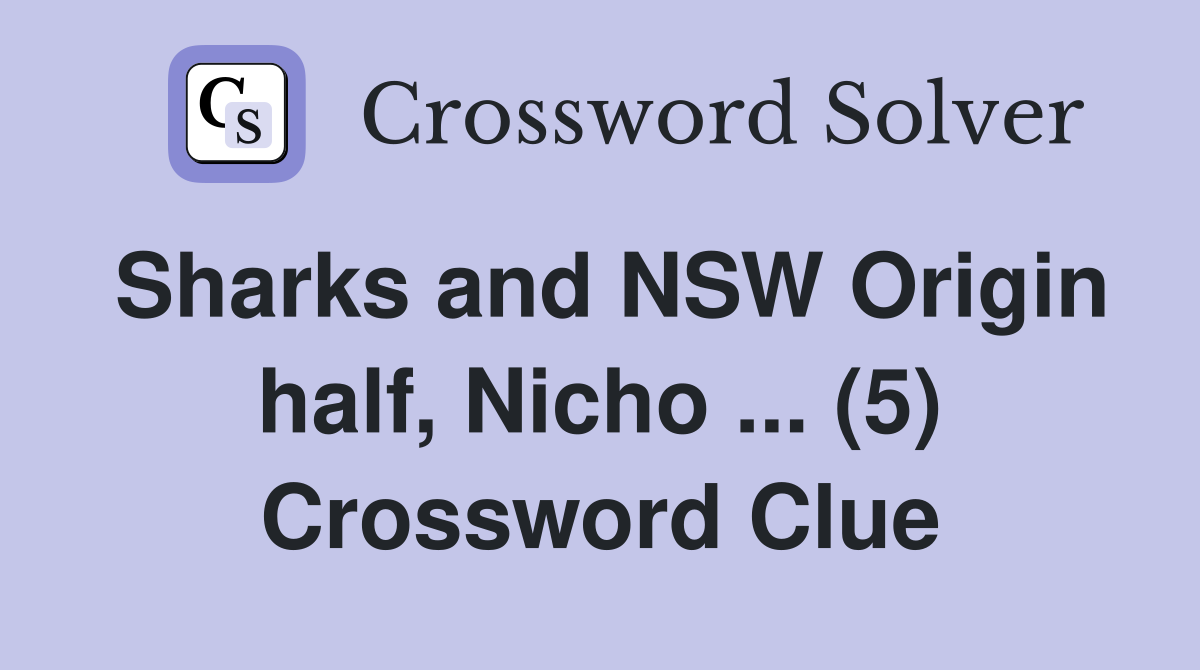 Sharks and NSW Origin half, Nicho ... (5) Crossword Clue