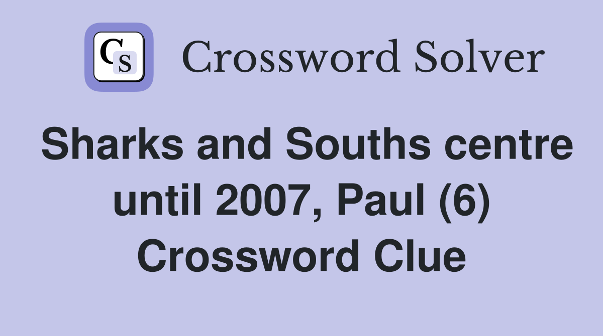 Sharks and Souths centre until 2007, Paul (6) Crossword Clue