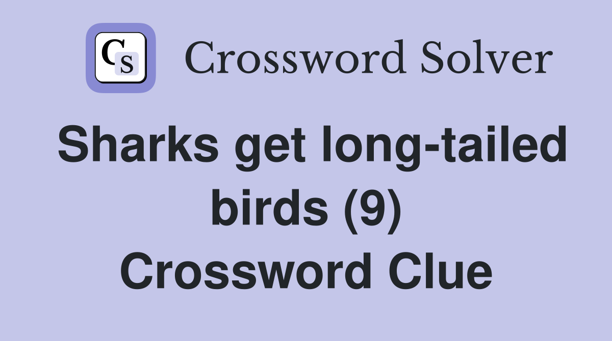 Sharks get long-tailed birds (9) Crossword Clue