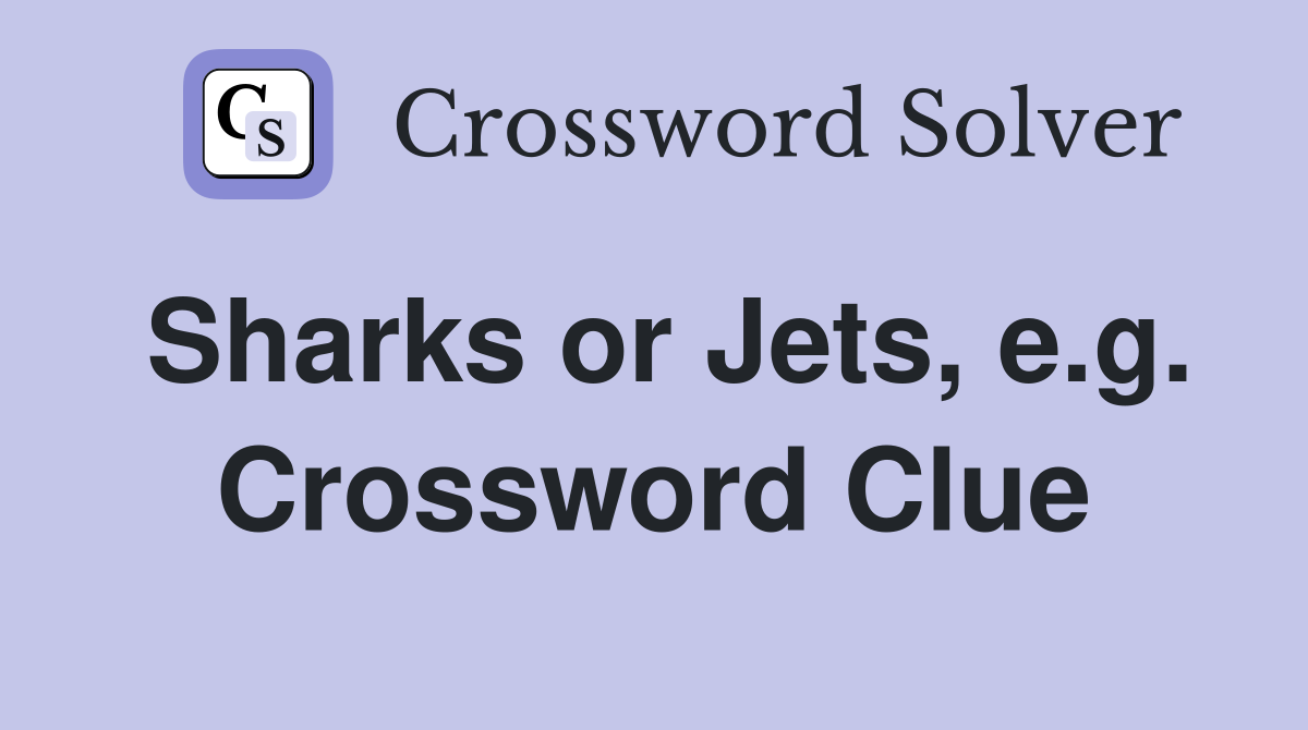 Sharks or Jets, e.g. Crossword Clue