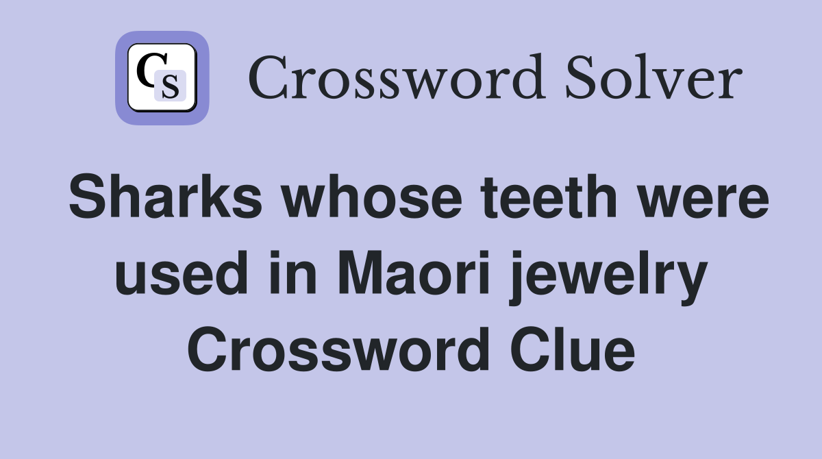 Sharks whose teeth were used in Maori jewelry Crossword Clue