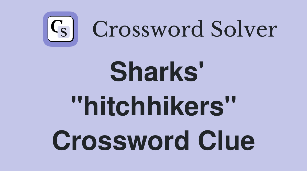 Sharks' "hitchhikers" Crossword Clue