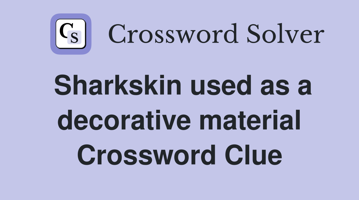 Sharkskin used as a decorative material Crossword Clue