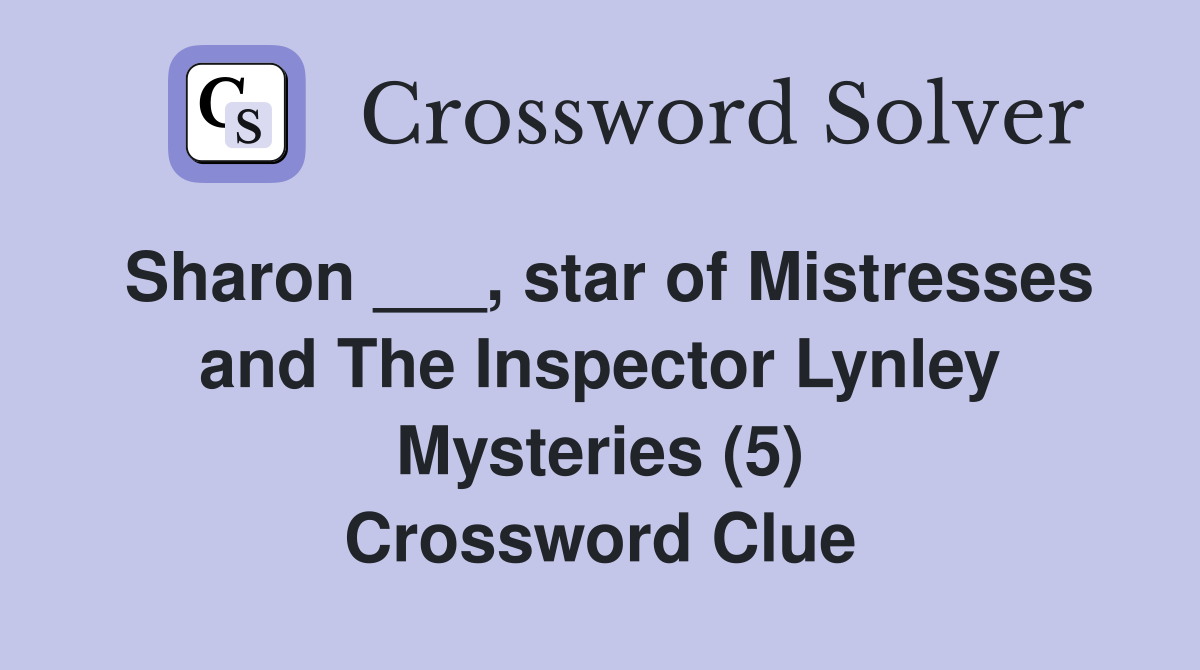 Sharon ___, star of Mistresses and The Inspector Lynley Mysteries (5) Crossword Clue