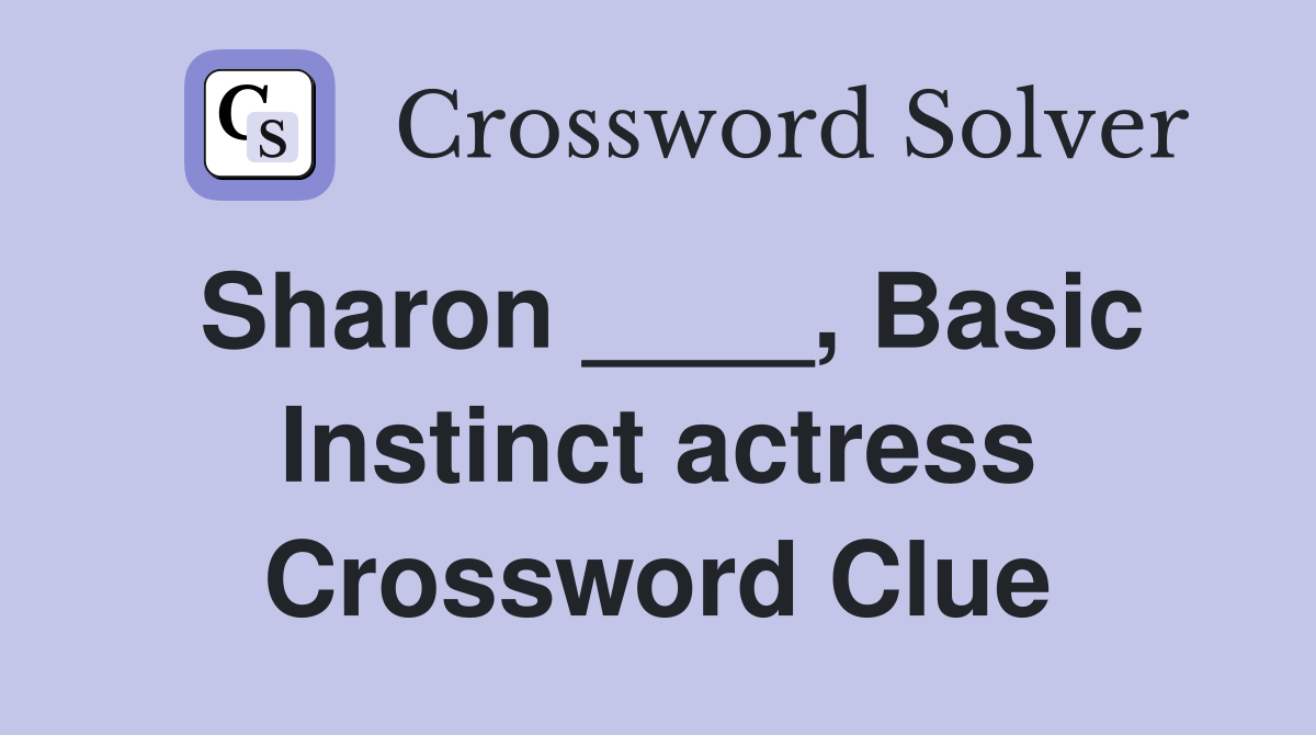 Sharon ____, Basic Instinct actress Crossword Clue