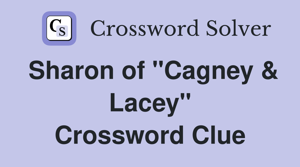 Sharon of "Cagney & Lacey" Crossword Clue
