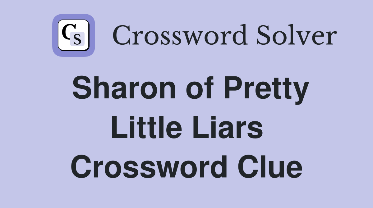 Sharon of Pretty Little Liars Crossword Clue