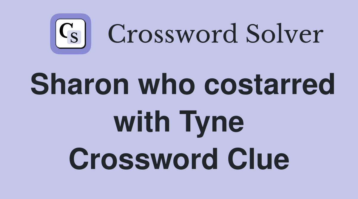 Sharon who costarred with Tyne Crossword Clue