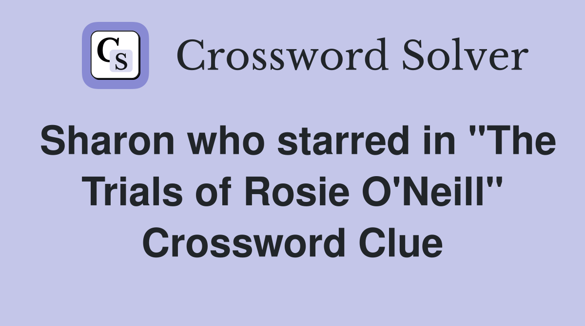 Sharon who starred in "The Trials of Rosie O'Neill" Crossword Clue
