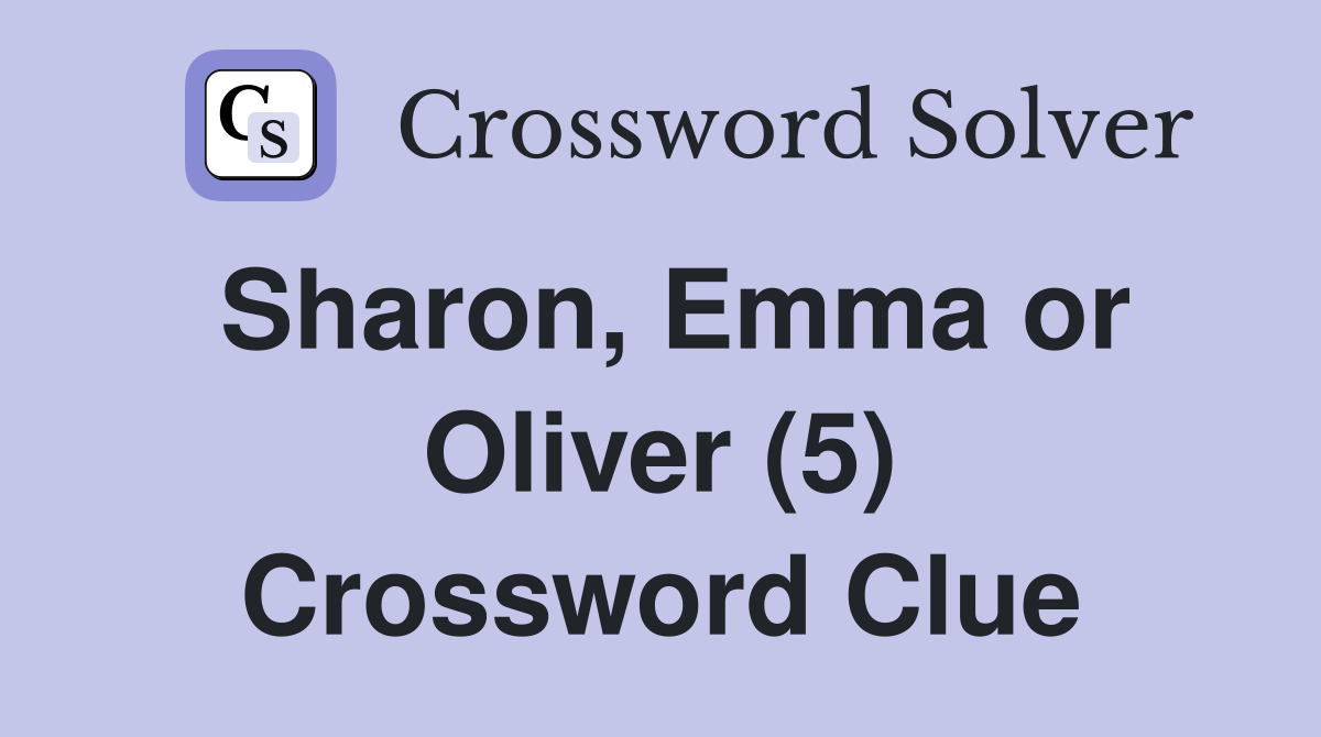 Sharon, Emma or Oliver (5) Crossword Clue