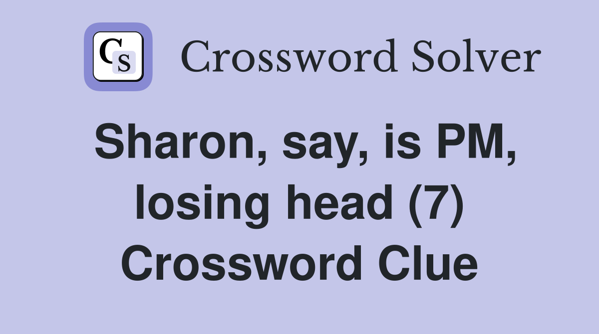 Sharon, say, is PM, losing head (7) Crossword Clue