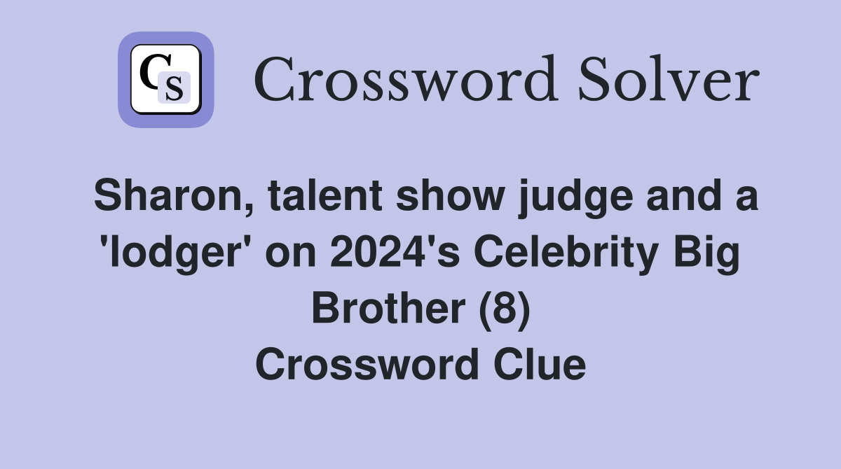 Sharon, talent show judge and a 'lodger' on 2024's Celebrity Big Brother (8) Crossword Clue