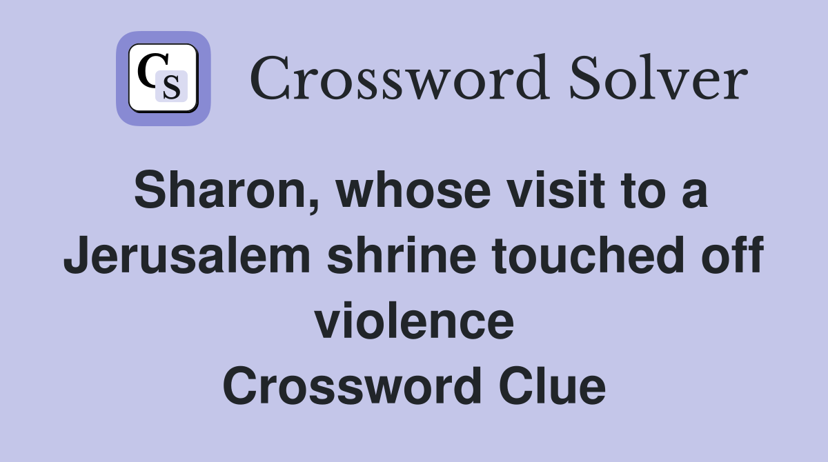 Sharon, whose visit to a Jerusalem shrine touched off violence Crossword Clue