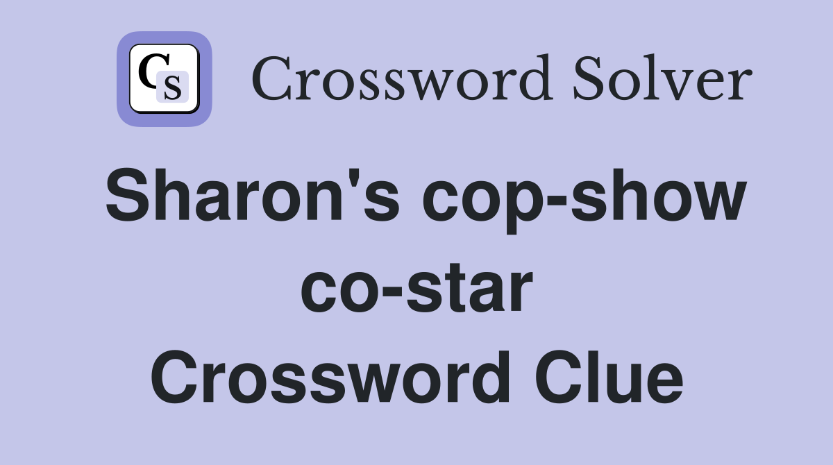 Sharon's cop-show co-star Crossword Clue