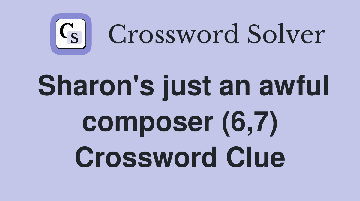 Sharon's just an awful composer (6,7) Crossword Clue
