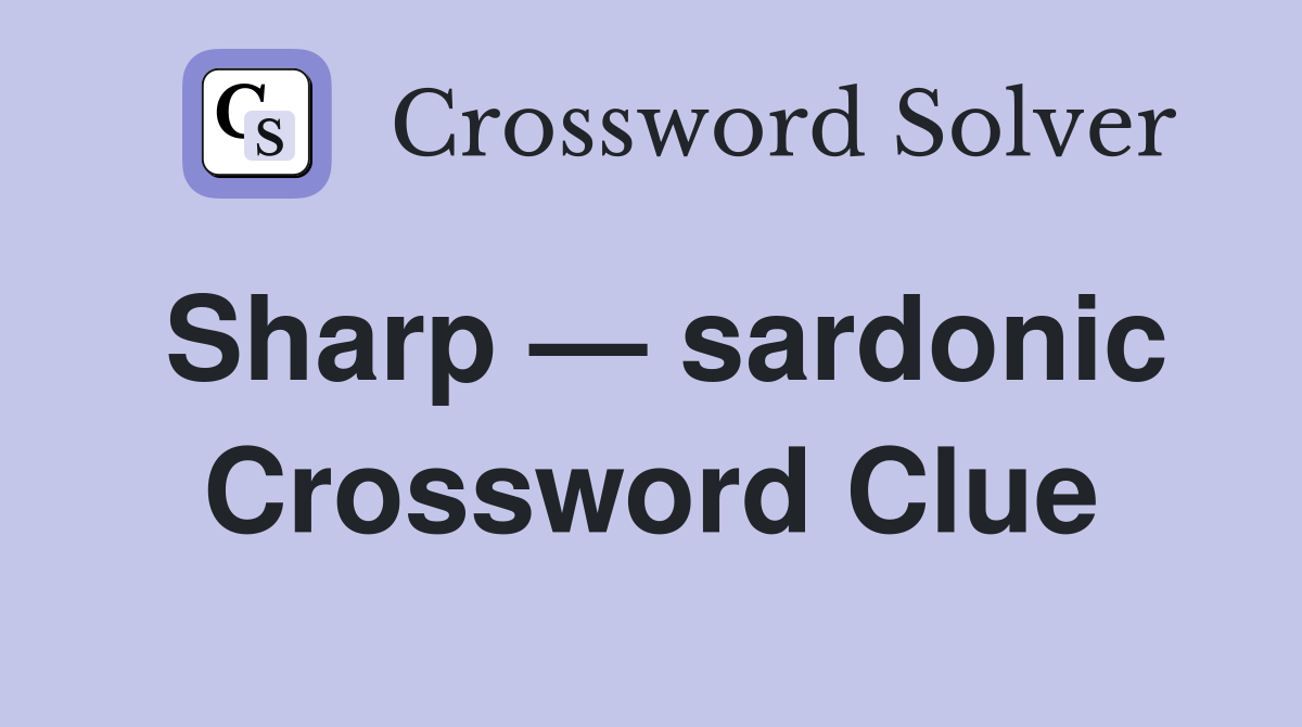 Sharp — sardonic Crossword Clue