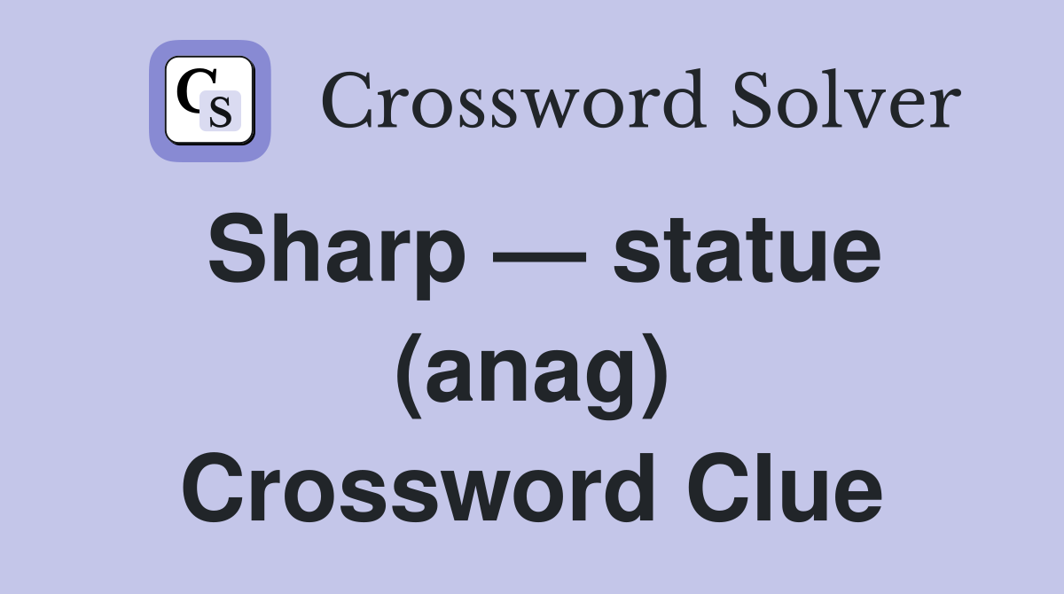 Sharp — statue (anag) Crossword Clue