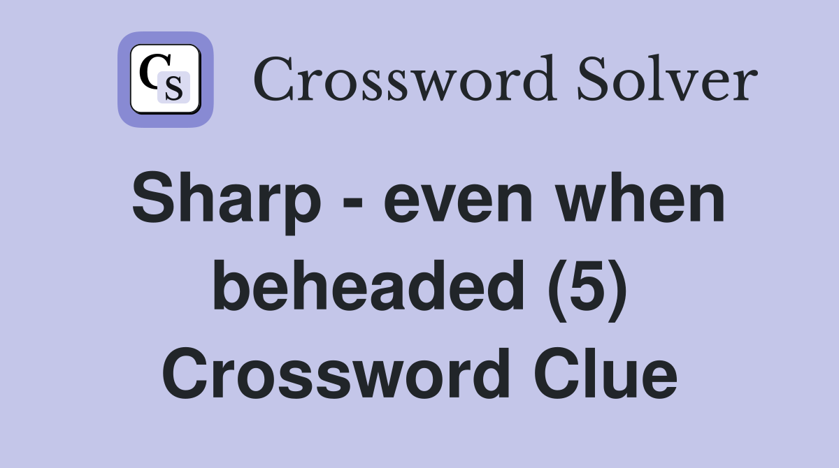 Sharp - even when beheaded (5) Crossword Clue