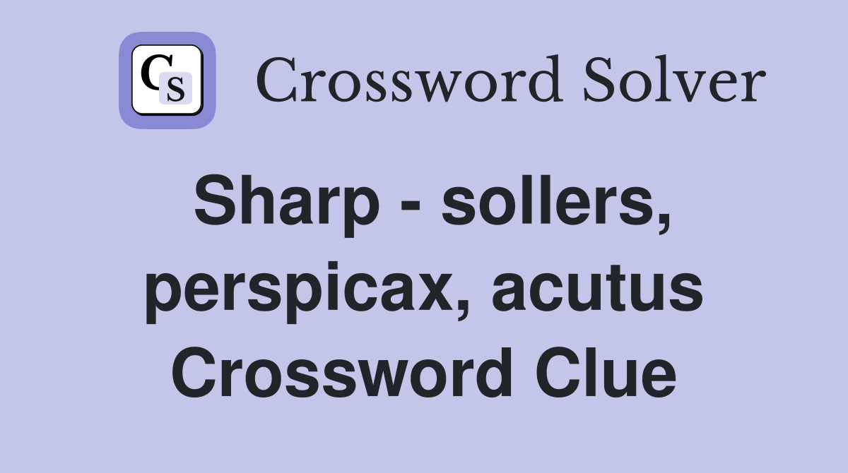 Sharp - sollers, perspicax, acutus Crossword Clue
