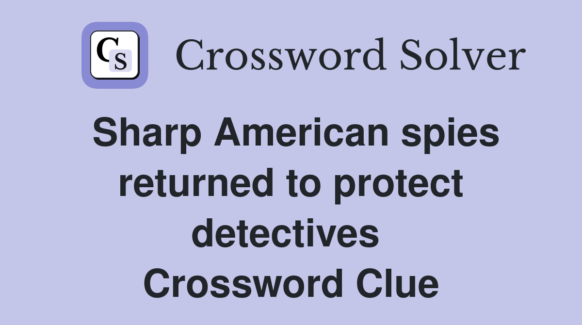 Sharp American spies returned to protect detectives  Crossword Clue