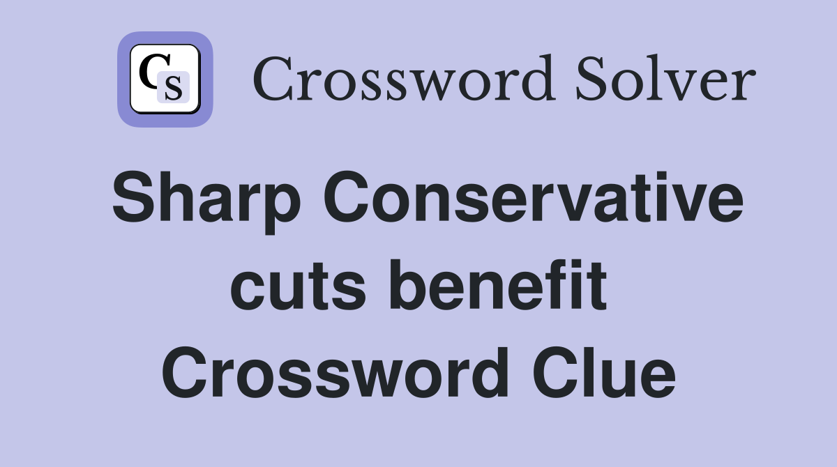 Sharp Conservative cuts benefit Crossword Clue