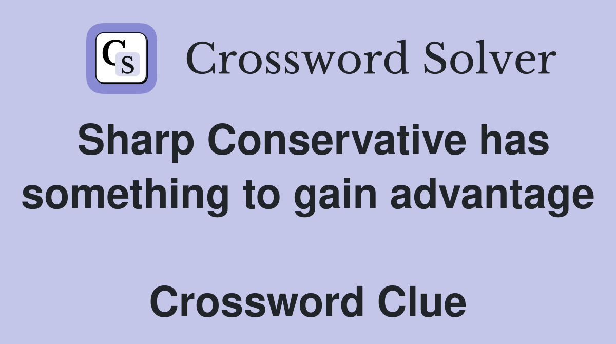 Sharp Conservative has something to gain advantage  Crossword Clue