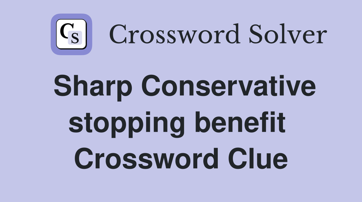 Sharp Conservative stopping benefit  Crossword Clue