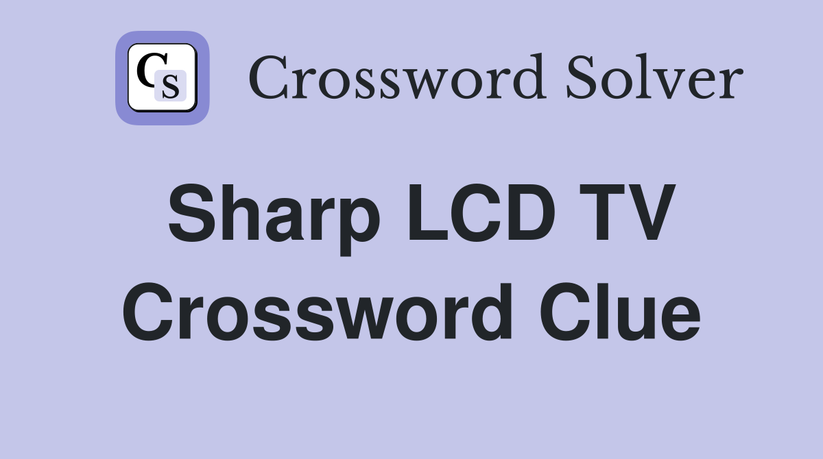 Sharp LCD TV Crossword Clue