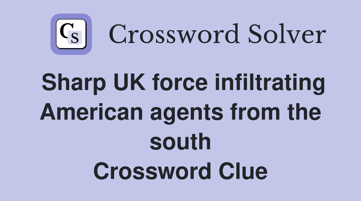 Sharp UK force infiltrating American agents from the south Crossword Clue