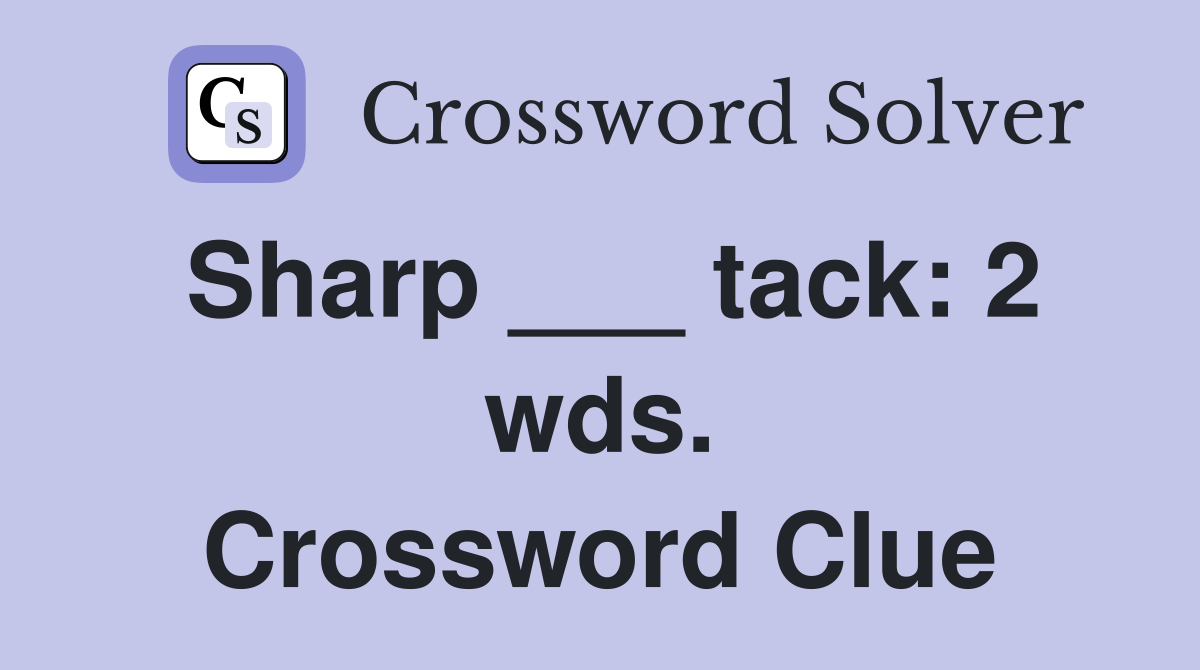Sharp ___ tack: 2 wds. Crossword Clue