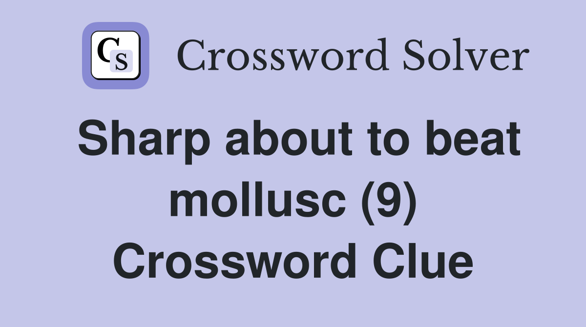 Sharp about to beat mollusc (9) Crossword Clue