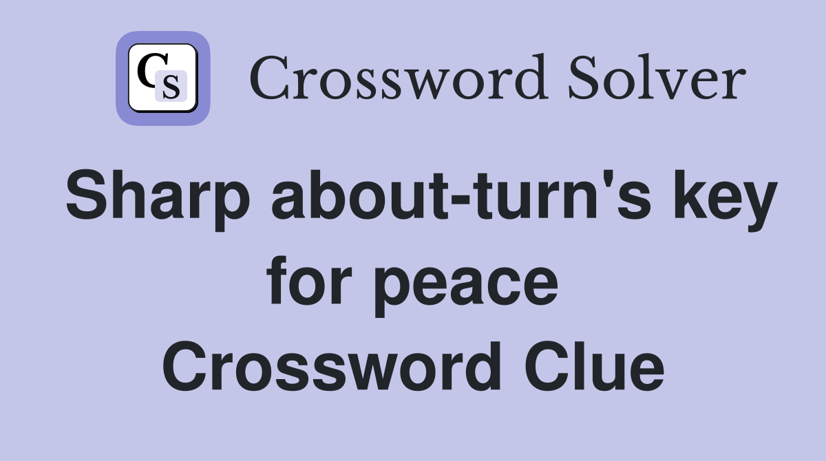 Sharp about-turn's key for peace Crossword Clue