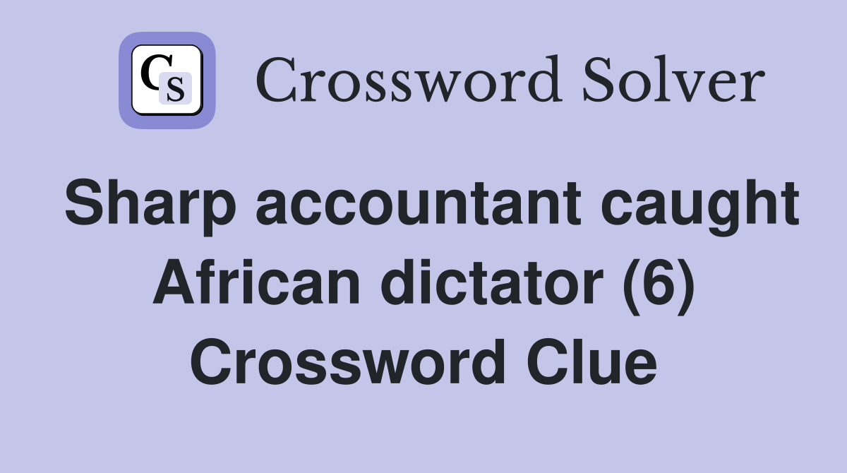Sharp accountant caught African dictator (6) Crossword Clue